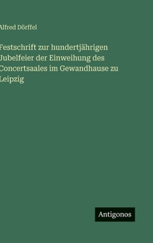 Hardcover Festschrift zur hundertjährigen Jubelfeier der Einweihung des Concertsaales im Gewandhause zu Leipzig [German] Book