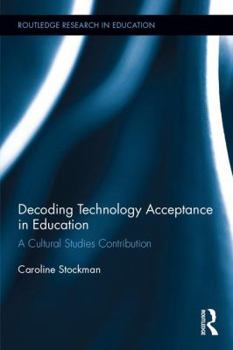 Hardcover Decoding Technology Acceptance in Education: A Cultural Studies Contribution Book