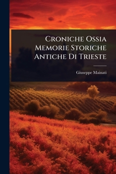 Paperback Croniche Ossia Memorie Storiche Antiche Di Trieste [Italian] Book