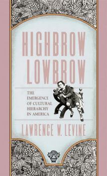 Highbrow/Lowbrow: The Emergence of Cultural Hierarchy in America - Book  of the William E. Massey Sr. Lectures in American Studies