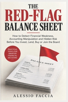 THE RED-FLAG BALANCE SHEET: How to Detect Financial Weakness, Accounting Manipulation and Hidden Risk Before You Invest, Lend, Buy or Join the Board