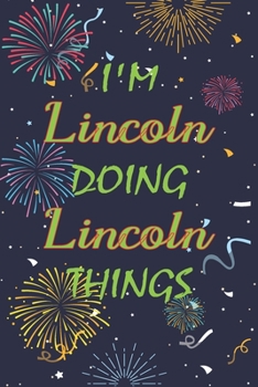 Paperback I'm Lincoln Doing Lincoln Things Notebook Birthday Gift: Personalized Name Journal Writing Notebook For boys and men, 100 Pages, 6x9, Soft Cover, Matt Book