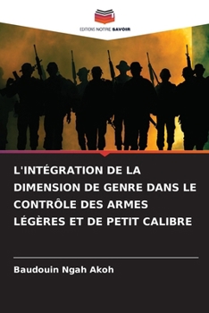 L'Intégration de la Dimension de Genre Dans Le Contrôle Des Armes Légères Et de Petit Calibre (French Edition)