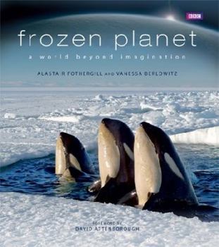 Frozen Planet: A World Beyond Imagination - Book #1 of the BBC Frozen Planet