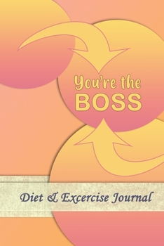 You're The Boss: Professional and Practical Food Diary and Fitness Tracker: Monitor Eating, Plan Meals, and Set Diet and Exercise Goals for Optimal Weight Loss.
