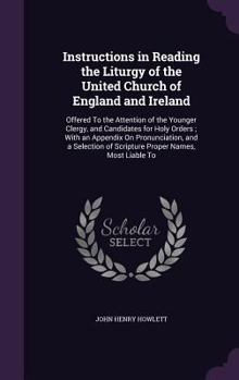 Instructions in Reading the Liturgy of the United Church of England and Ireland: Offered To the Attention of the Younger Clergy, and Candidates for ... of Scripture Proper Names, Most Liable To