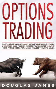 Hardcover Options Trading: How to Trade and Make Money with Options Trading through a Beginners Guide to Learn the Best Strategies for Creating Y Book