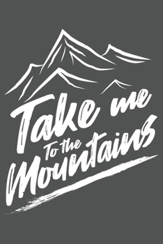 Take Me To The Mountains: Klettern Berge Geschenk F�r Bergsteiger Dina5 Kariert Notizbuch Tagebuch Planer Notizblock Malheft Kladde Journal Strazze