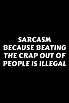 Paperback Sarcasm Because Beating The Crap Out Of People Is Illegal: Perfect Gag Gift For A God-Tier Sarcastic MoFo - Blank Lined Notebook Journal - 120 Pages 6 Book