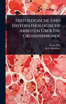 Histologische Und Histopathologische Arbeiten Ã ber Die Grosshirnrinde (German Edition)
