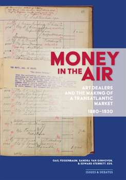 Paperback Money in the Air: Art Dealers and the Making of a Transatlantic Market, 1880-1930 Book