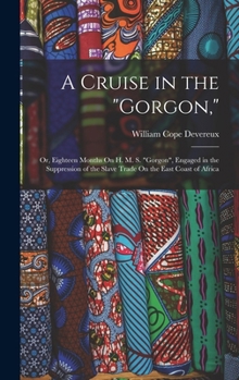 Hardcover A Cruise in the "Gorgon,": Or, Eighteen Months On H. M. S. "Gorgon", Engaged in the Suppression of the Slave Trade On the East Coast of Africa Book