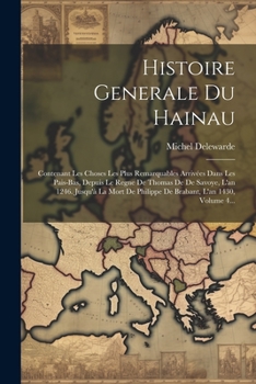 Paperback Histoire Generale Du Hainau: Contenant Les Choses Les Plus Remarquables Arrivées Dans Les Pais-bas, Depuis Le Regne De Thomas De De Savoye, L'an 12 [French] Book