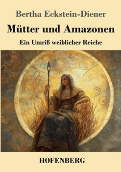 Mütter und Amazonen: Ein Umriß weiblicher Reiche (German Edition)