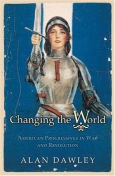 Hardcover Changing the World: American Progressives in War and Revolution Book