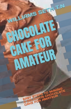 Paperback Chocolate Cake for Amateur: Easy Steps to Making a Delicious Chocolate Cake for Amateur Book