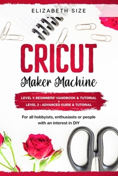 Paperback Cricut Maker Machine: For all hobbyist, enthusiast or people with an interest in DIY. LEVEL 1: Beginners' handbook & Tutorial + LEVEL 2: Adv Book