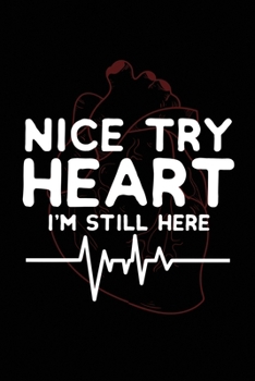 Nice Try Heart I'm Still Here: heart surgery gift attack survivor - 110 Pages Notebook/Journal