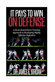 Paperback It Pays to Win on Defense: A game-based soccer approach to developing highly effective defenders Book