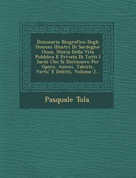 Paperback Dizionario Biografico Degli Uomini Illustri Di Sardegna: Ossia, Storia Della Vita Pubblica E Privata Di Tutti I Sardi Che Si Distinsero Per Opere, Azi [Italian] Book
