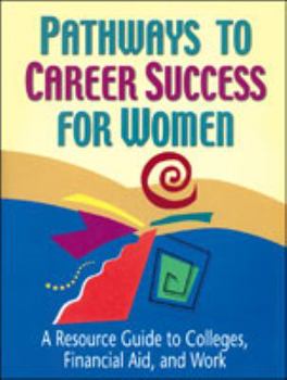 Pathways to Career Success for Women: A Resource Guide to Colleges, Financial Aid, and Work (The Pathways to Career Success Series)