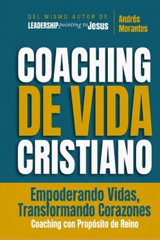 Coaching de Vida Cristiano: Empoderando Vidas, Transformando Corazones (Spanish Edition)