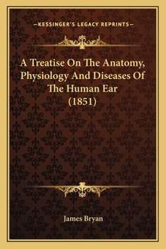 Paperback A Treatise On The Anatomy, Physiology And Diseases Of The Human Ear (1851) Book