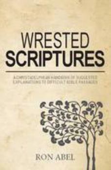 Hardcover Wrested Scriptures: A Christadelphian Handbook of Suggested Explanations to Difficult Bible Passages Book