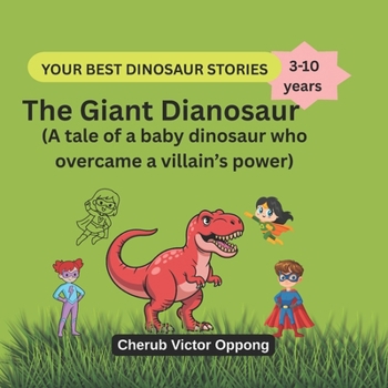 The Giant Dinosaur: A tale of a baby dinosaur who overcame a villain’s power (Your Best Dinosaur Stories)