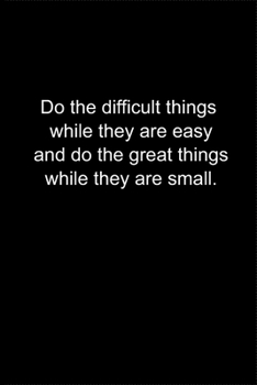 Do the difficult things while they are easy.: Journal or Notebook (6x9 inches) with 120 doted pages.