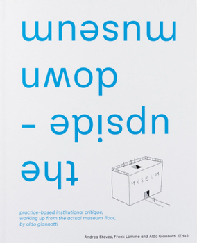 Paperback The Upside-Down Museum: Practice-Based Institutional Critique, Working Up from the Actual Museum Floor by Aldo Giannotti Book