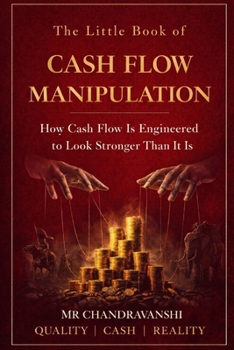 The Little Book of Cash Flow Manipulation: How Cash Flow Is Engineered to Look Stronger Than It Is (The Little Book Series: Decision Filters)