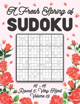Paperback A Fresh Spring of Sudoku 16 x 16 Round 5: Very Hard Volume 19: Sudoku for Relaxation Spring Puzzle Game Book Japanese Logic Sixteen Numbers Math Cross Book