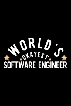World's Okayest Software Engineer: Nice Notebook for Software Engineer Funny Christmas Gift Idea for Software Engineer Software Engineer Journal 100 pages 6x9 inches
