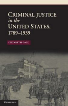 Criminal Justice in the United States, 1789-1939 - Book  of the New Histories of American Law