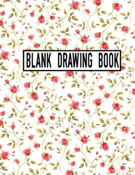 Blank Drawing Book: 110 Pages, 8.5" x 11" Large  Sketchbook Journal White Paper (Blank Drawing Books) -  Floral Blank Drawing Book