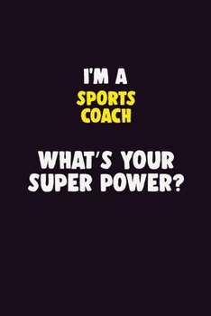 I'M A Sports Coach, What's Your Super Power?: 6X9 120 pages Career  Notebook Unlined  Writing Journal