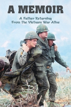 Paperback A Memoir: A Father Returning From The Vietnam War Alive: A Horrific Childhood Book