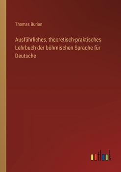 Paperback Ausführliches, theoretisch-praktisches Lehrbuch der böhmischen Sprache für Deutsche [German] Book