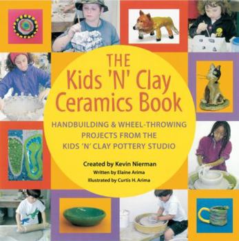 Paperback The Kids 'n' Clay Ceramics Book: Handbuilding and Wheel-Throwing Projects from the Kids 'n' Clay Pottery Studio Book