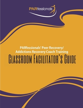 PARfessionals' Peer Recovery/Addictions Recovery Coach Training Facilitator's Guide