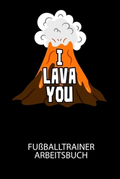 I LAVA YOU - Fußballtrainer Arbeitsbuch: Dokumentiere deine Spielerleistungen für die stetige Verbesserungen deines gesamten Teams! (German Edition)