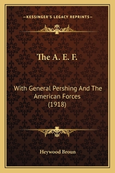 Paperback The A. E. F.: With General Pershing And The American Forces (1918) Book