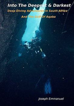 Paperback Into The Deepest And Darkest: Deep Diving Adventures In South Africa And The Gulf Of Aqaba Book