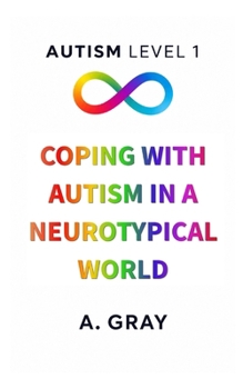 Coping With Autism in a Neurotypical World: How to Understand Yourself, Manage Burnout, and Thrive as an Autistic Adult (The Hidden Autism Series: Autism Level 1)