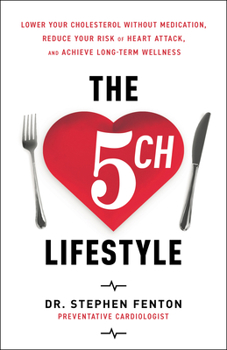 The 5CH Lifestyle: Lower Your Cholesterol Without Medication, Reduce Your Risk of Heart Attack and Achieve Long-term Wellness