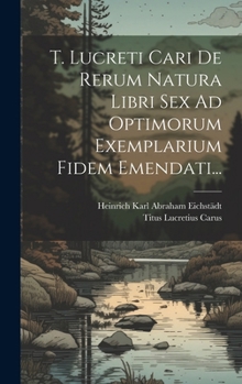 Hardcover T. Lucreti Cari De Rerum Natura Libri Sex Ad Optimorum Exemplarium Fidem Emendati... [Latin] Book