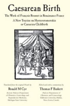 Caesarean Birth: The Work of Francois Rousset in Renaissance France - A New Treatise on Hysterotomotokie or Caesarian Childbirth