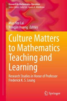 Culture Matters to Mathematics Teaching and Learning: Research Studies in Honor of Professor Frederick K. S. Leung (Research in Mathematics Education)