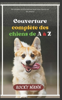 Couverture complète des chiens de A à Z: De combien d'informations avez-vous besoin sur les chiens?